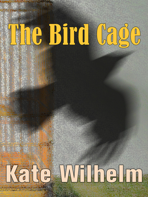 Title details for The Bird Cage by Kate Wilhelm - Available